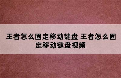 王者怎么固定移动键盘 王者怎么固定移动键盘视频